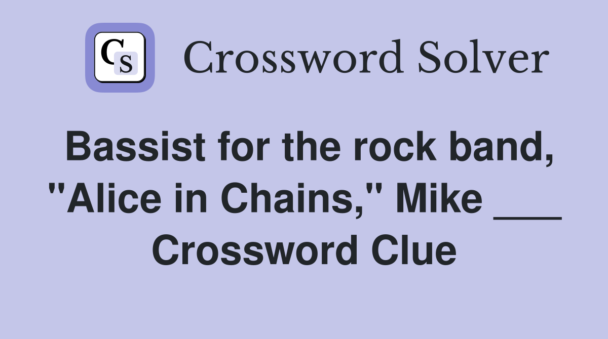Bassist for the rock band, "Alice in Chains," Mike ___ Crossword Clue Answers Crossword Solver